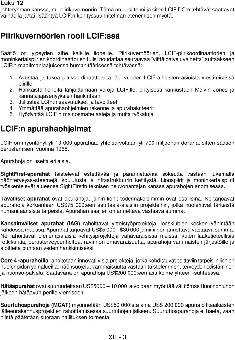 Piirikuvernöörien, LCIF-piirikoordinaattorien ja moninkertaispiirien koordinaattorien tulisi noudattaa seuraavaa viittä palveluvaihetta auttaakseen LCIF:n maailmanlaajuisessa humanitäärisessä