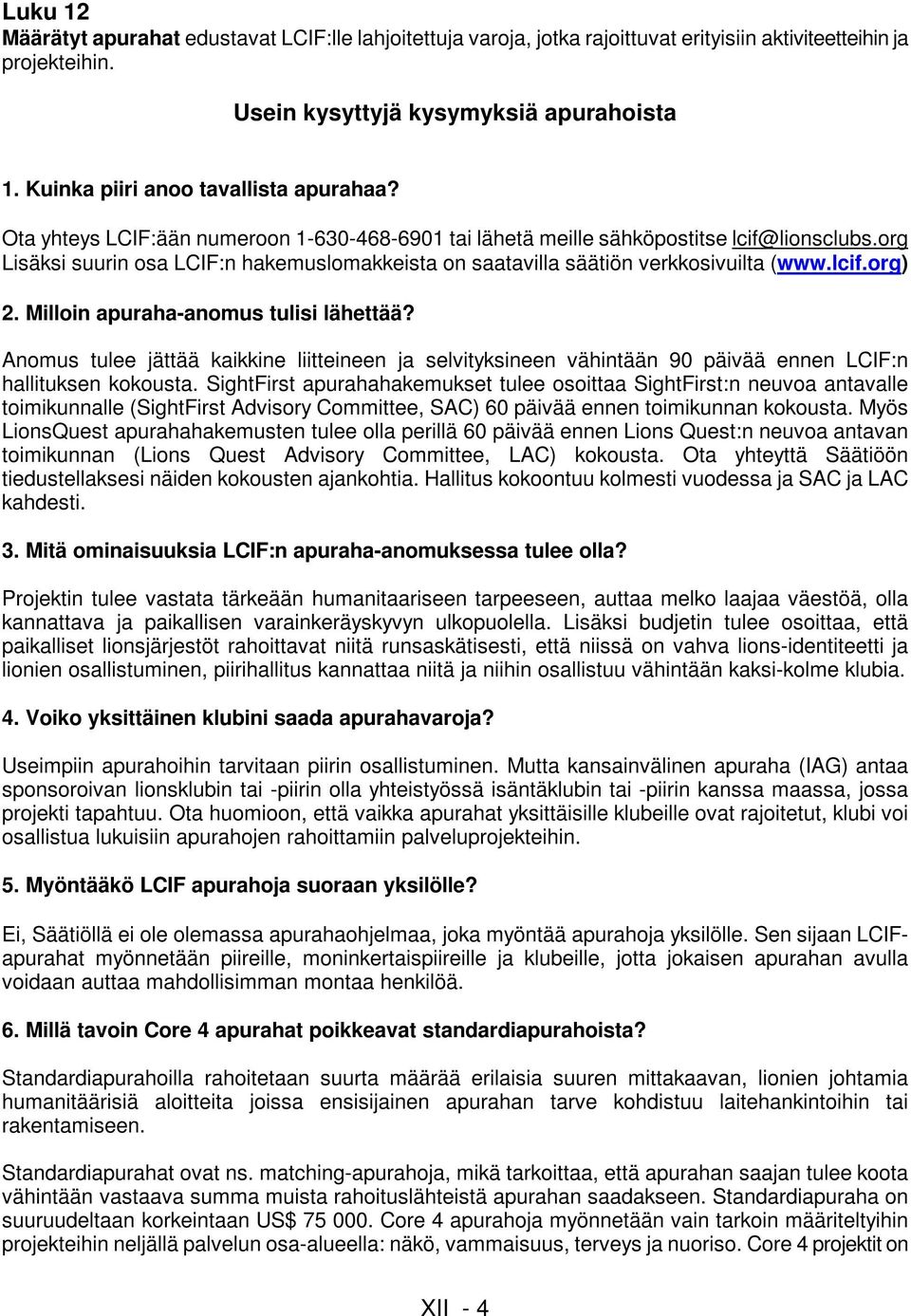 org Lisäksi suurin osa LCIF:n hakemuslomakkeista on saatavilla säätiön verkkosivuilta (www.lcif.org) 2. Milloin apuraha-anomus tulisi lähettää?