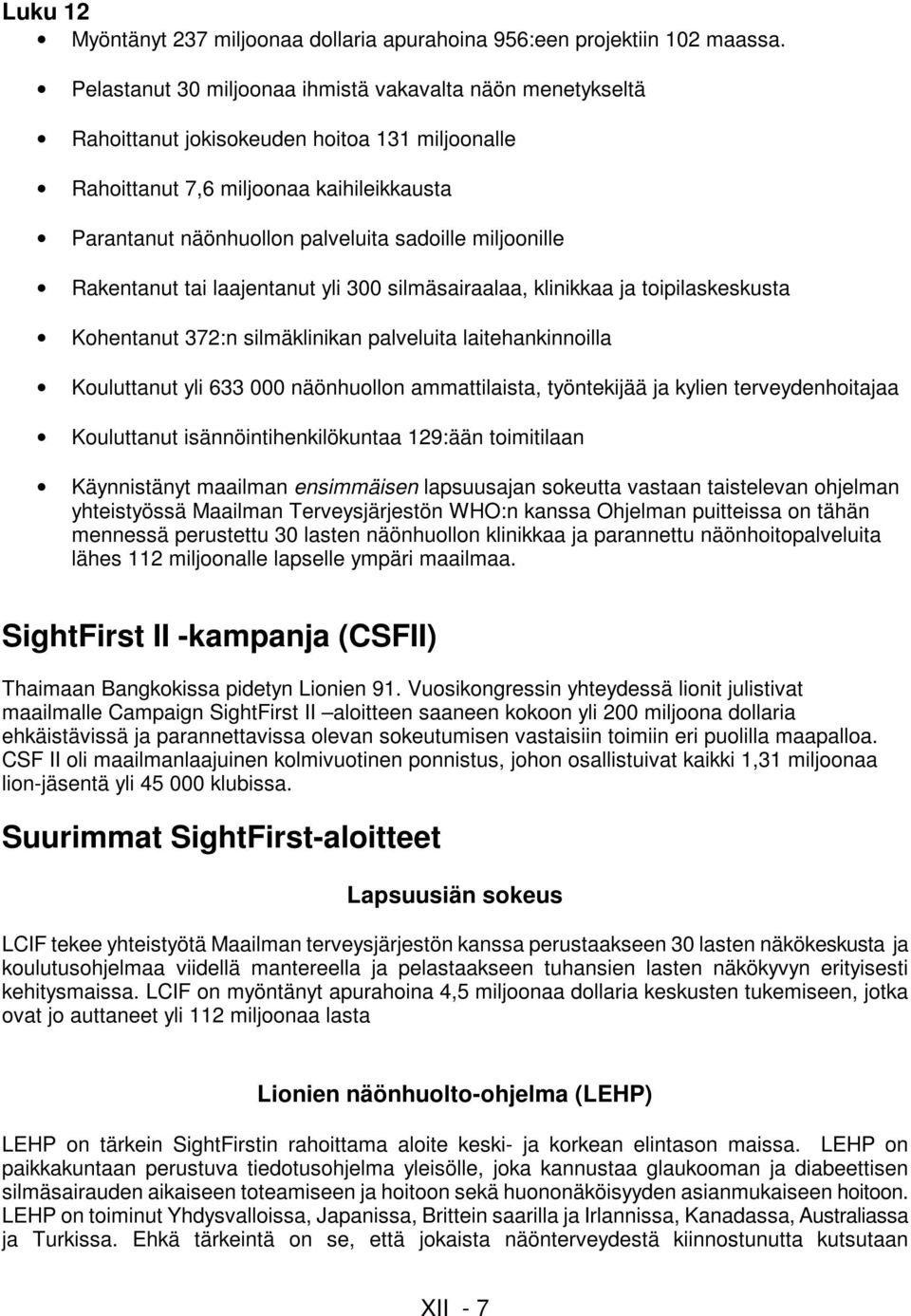 miljoonille Rakentanut tai laajentanut yli 300 silmäsairaalaa, klinikkaa ja toipilaskeskusta Kohentanut 372:n silmäklinikan palveluita laitehankinnoilla Kouluttanut yli 633 000 näönhuollon