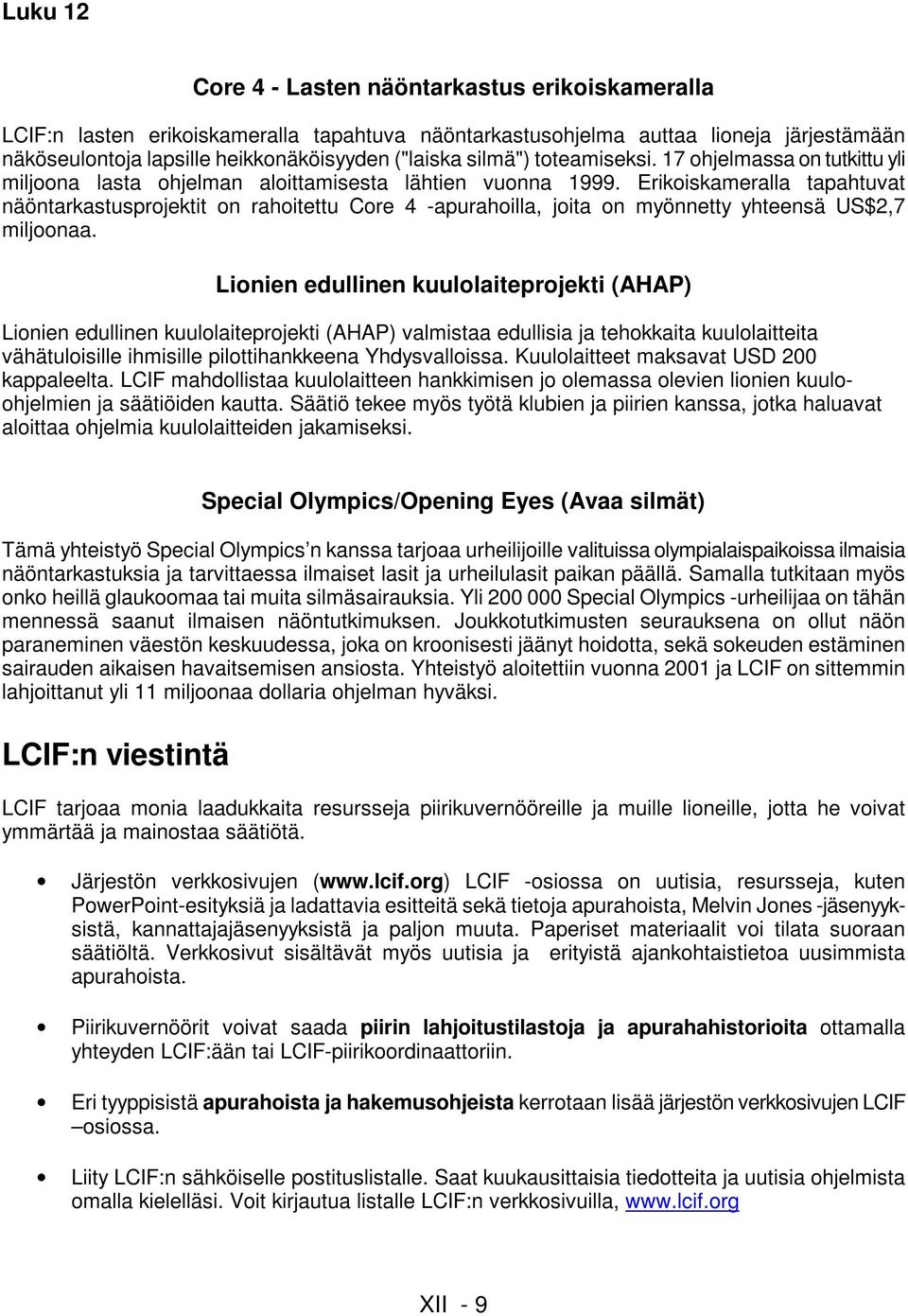 Erikoiskameralla tapahtuvat näöntarkastusprojektit on rahoitettu Core 4 -apurahoilla, joita on myönnetty yhteensä US$2,7 miljoonaa.