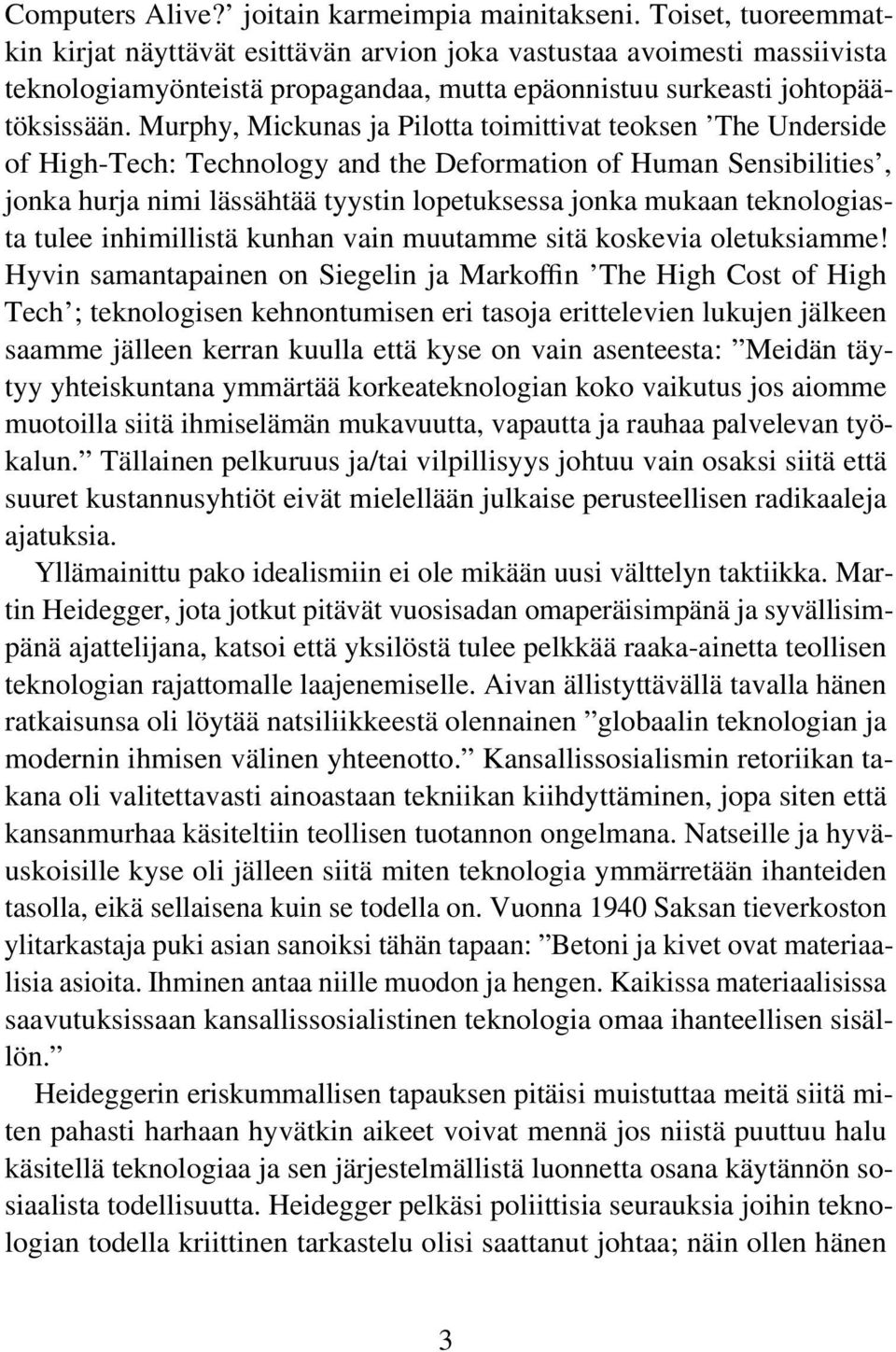 Murphy, Mickunas ja Pilotta toimittivat teoksen The Underside of High-Tech: Technology and the Deformation of Human Sensibilities, jonka hurja nimi lässähtää tyystin lopetuksessa jonka mukaan