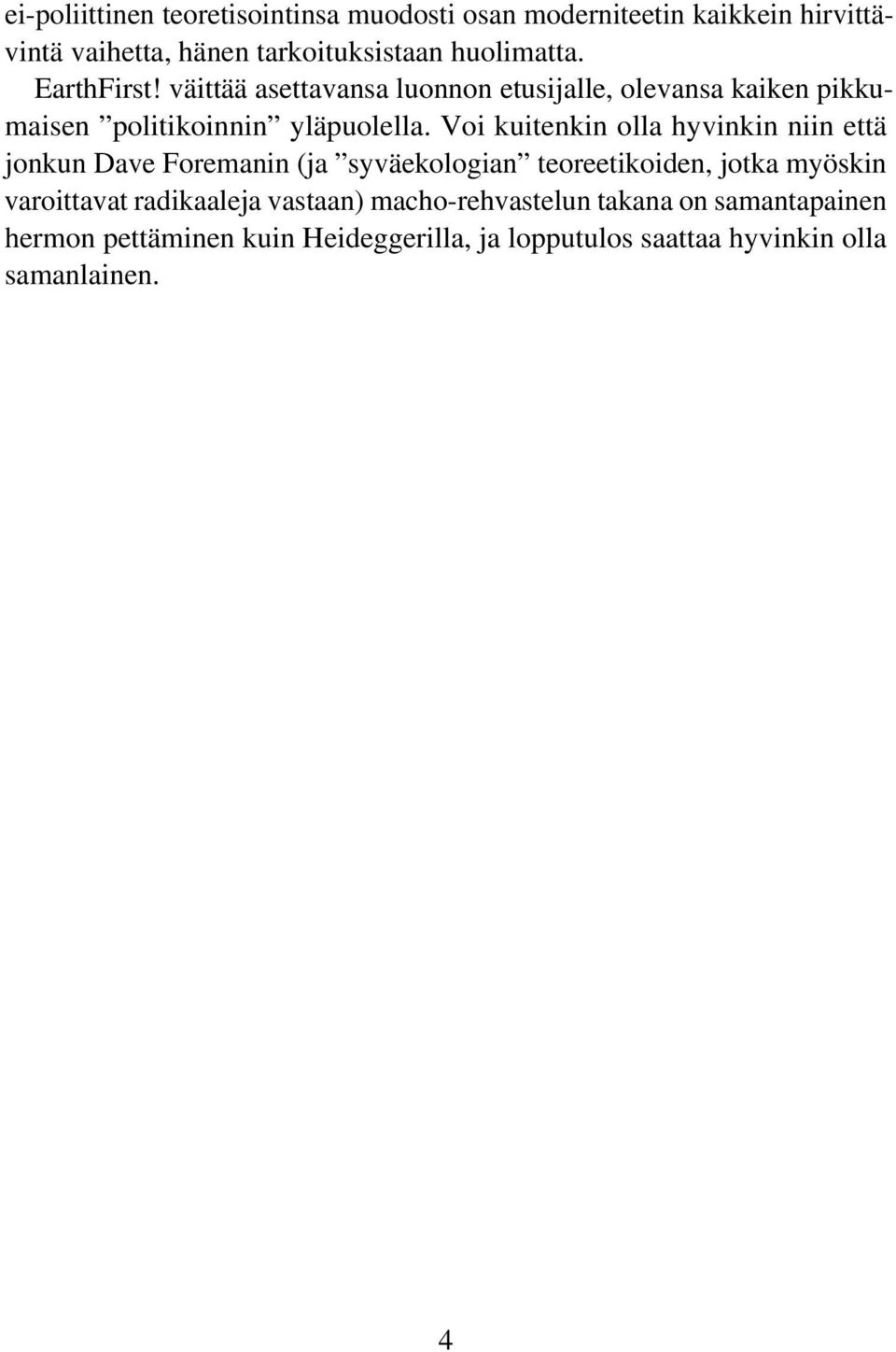 Voi kuitenkin olla hyvinkin niin että jonkun Dave Foremanin (ja syväekologian teoreetikoiden, jotka myöskin varoittavat