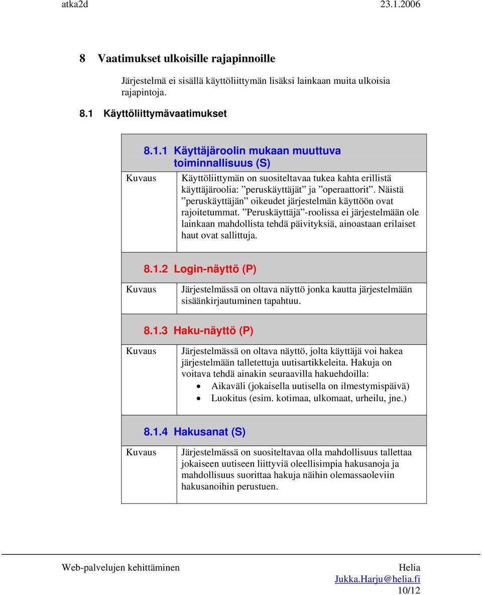 Näistä peruskäyttäjän oikeudet järjestelmän käyttöön ovat rajoitetummat. Peruskäyttäjä -roolissa ei järjestelmään ole lainkaan mahdollista tehdä päivityksiä, ainoastaan erilaiset haut ovat sallittuja.