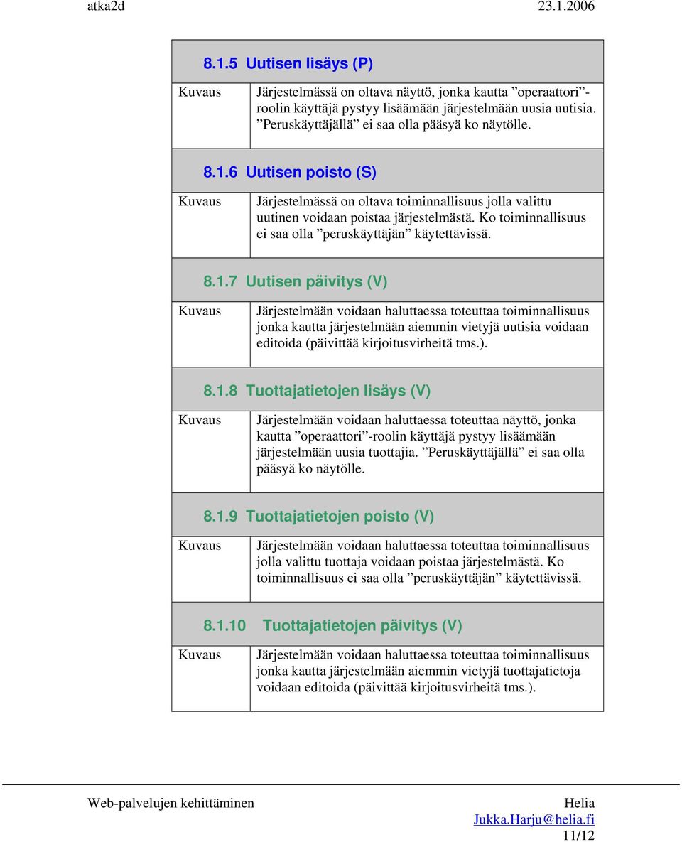 7 Uutisen päivitys (V) Järjestelmään voidaan haluttaessa toteuttaa toiminnallisuus jonka kautta järjestelmään aiemmin vietyjä uutisia voidaan editoida (päivittää kirjoitusvirheitä tms.). 8.1.