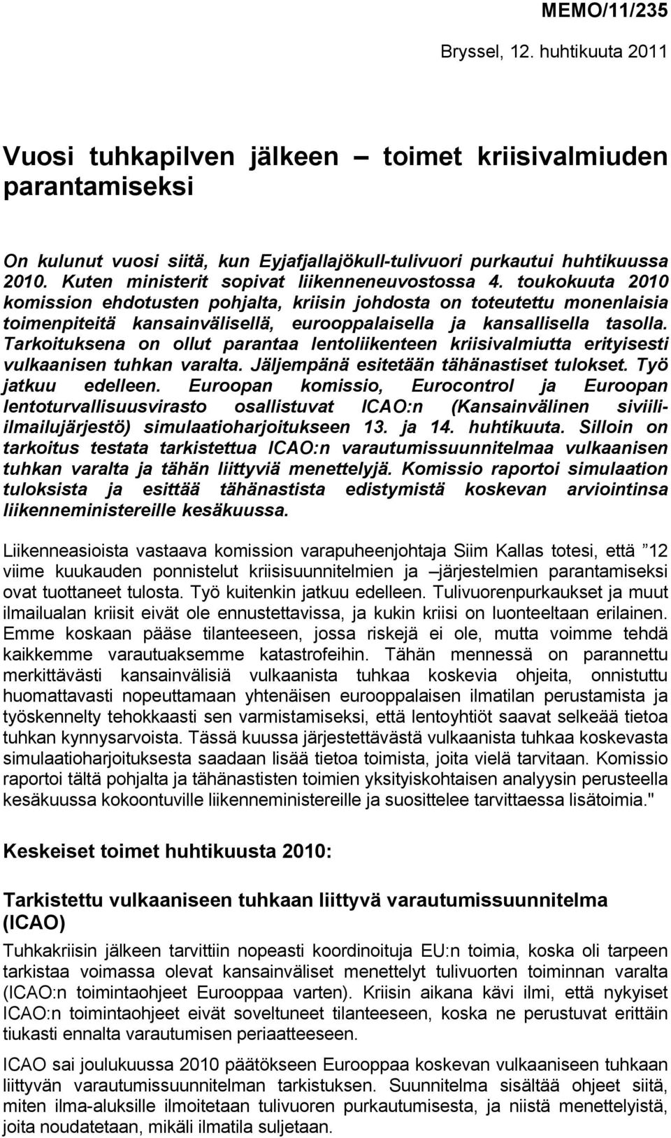 toukokuuta 2010 komission ehdotusten pohjalta, kriisin johdosta on toteutettu monenlaisia toimenpiteitä kansainvälisellä, eurooppalaisella ja kansallisella tasolla.