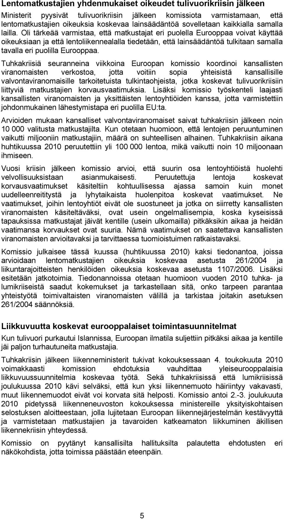 Oli tärkeää varmistaa, että matkustajat eri puolella Eurooppaa voivat käyttää oikeuksiaan ja että lentoliikennealalla tiedetään, että lainsäädäntöä tulkitaan samalla tavalla eri puolilla Eurooppaa.