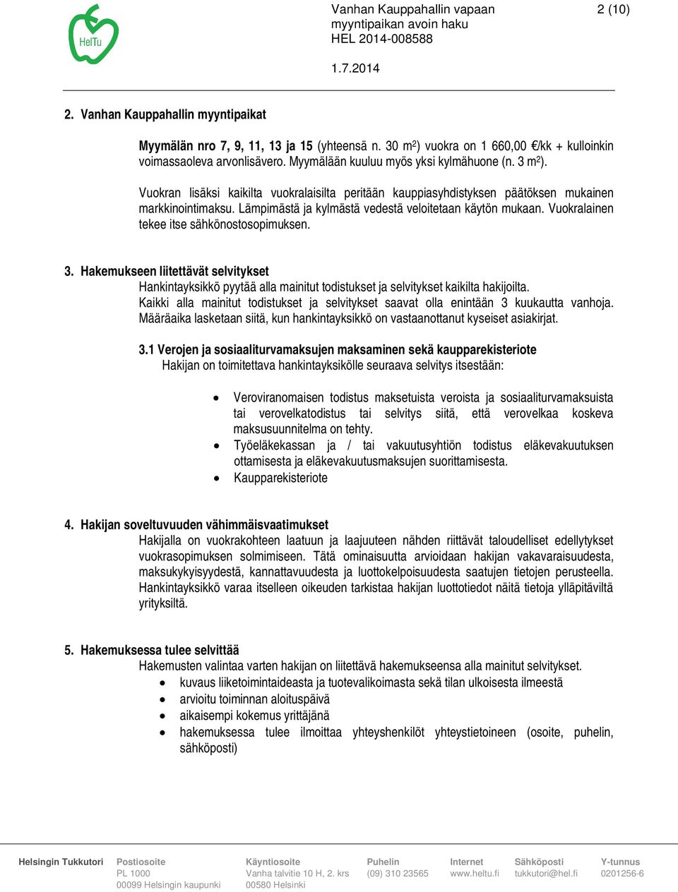 Lämpimästä ja kylmästä vedestä veloitetaan käytön mukaan. Vuokralainen tekee itse sähkönostosopimuksen. 3.