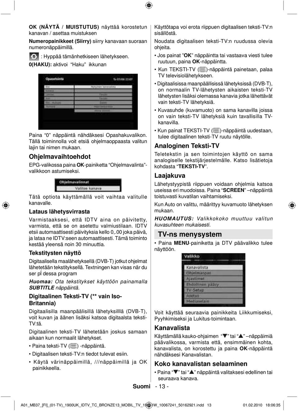 Ohjelmavaihtoehdot EPG-valikossa paina OK-painiketta Ohjelmavalinta - valikkoon astumiseksi. Tätä optiota käyttämällä voit vaihtaa valitulle kanavalle.