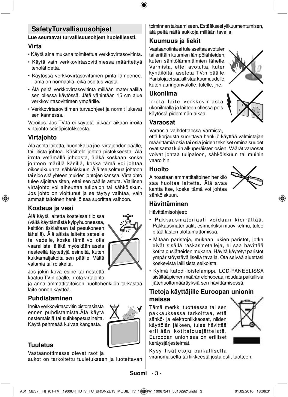 Jätä vähintään 15 cm alue verkkovirtasovittimen ympärille. Verkkovirtasovittimen turvaohjeet ja normit lukevat sen kannessa.