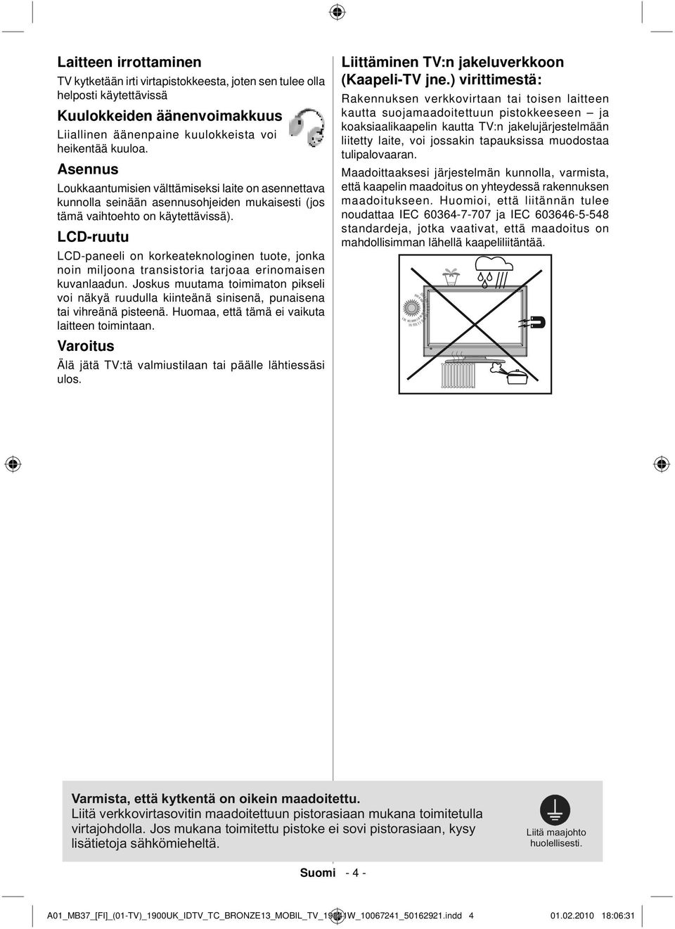 LCD-ruutu LCD-paneeli on korkeateknologinen tuote, jonka noin miljoona transistoria tarjoaa erinomaisen kuvanlaadun.