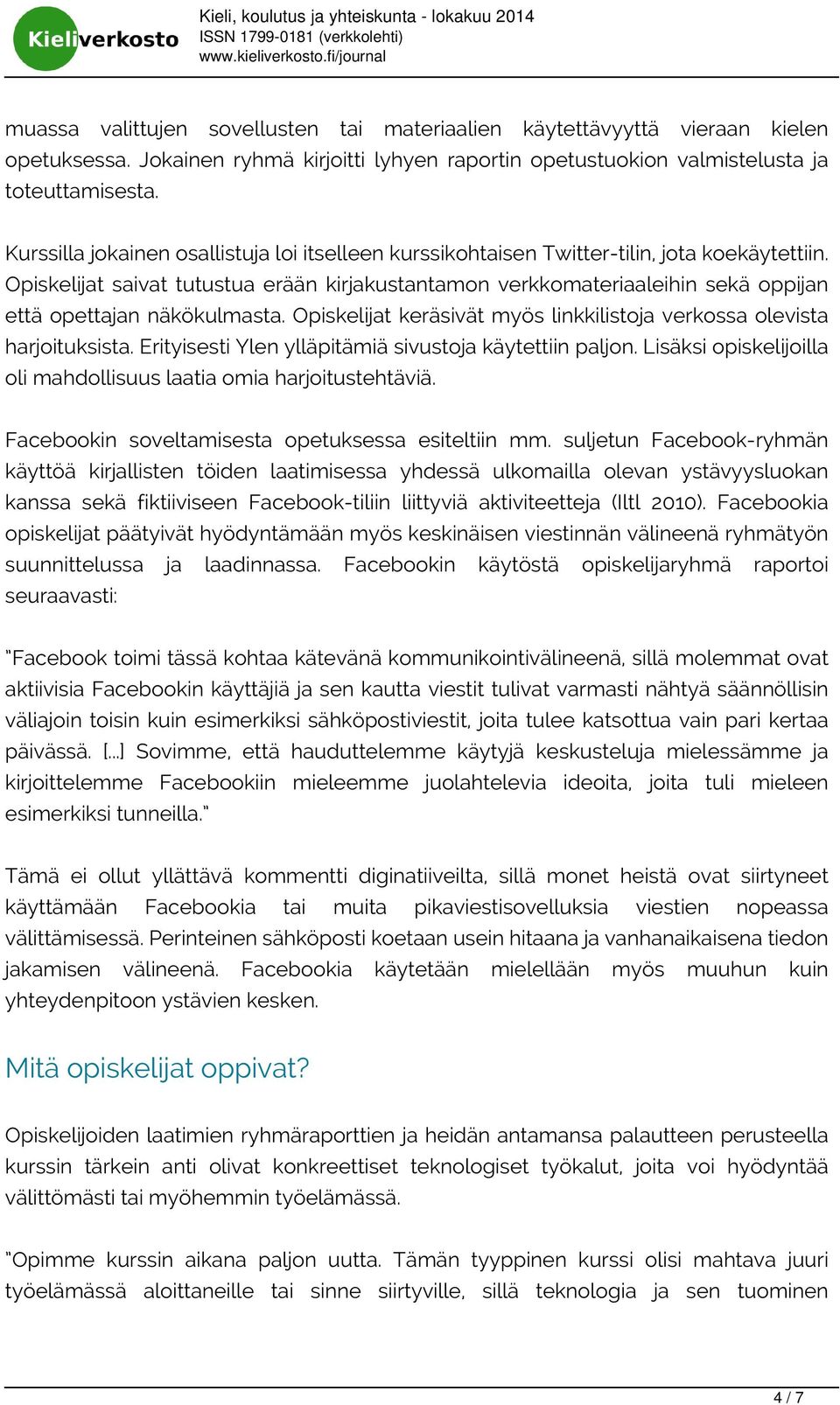 Opiskelijat saivat tutustua erään kirjakustantamon verkkomateriaaleihin sekä oppijan että opettajan näkökulmasta. Opiskelijat keräsivät myös linkkilistoja verkossa olevista harjoituksista.