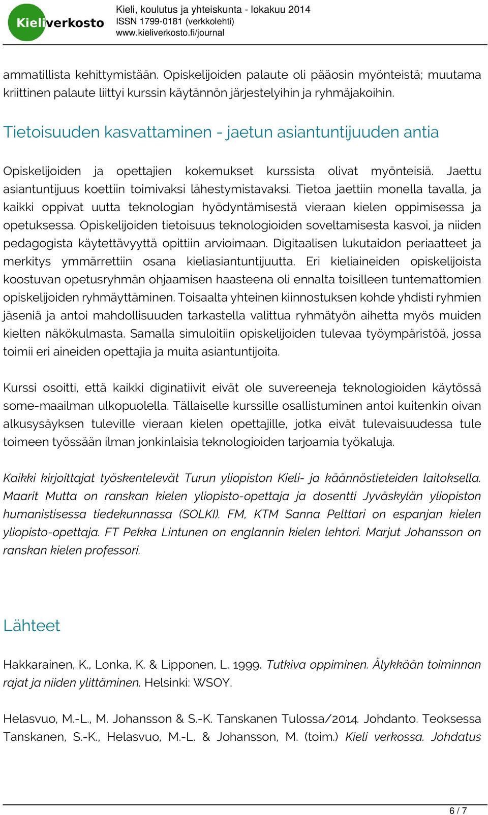 Tietoa jaettiin monella tavalla, ja kaikki oppivat uutta teknologian hyödyntämisestä vieraan kielen oppimisessa ja opetuksessa.