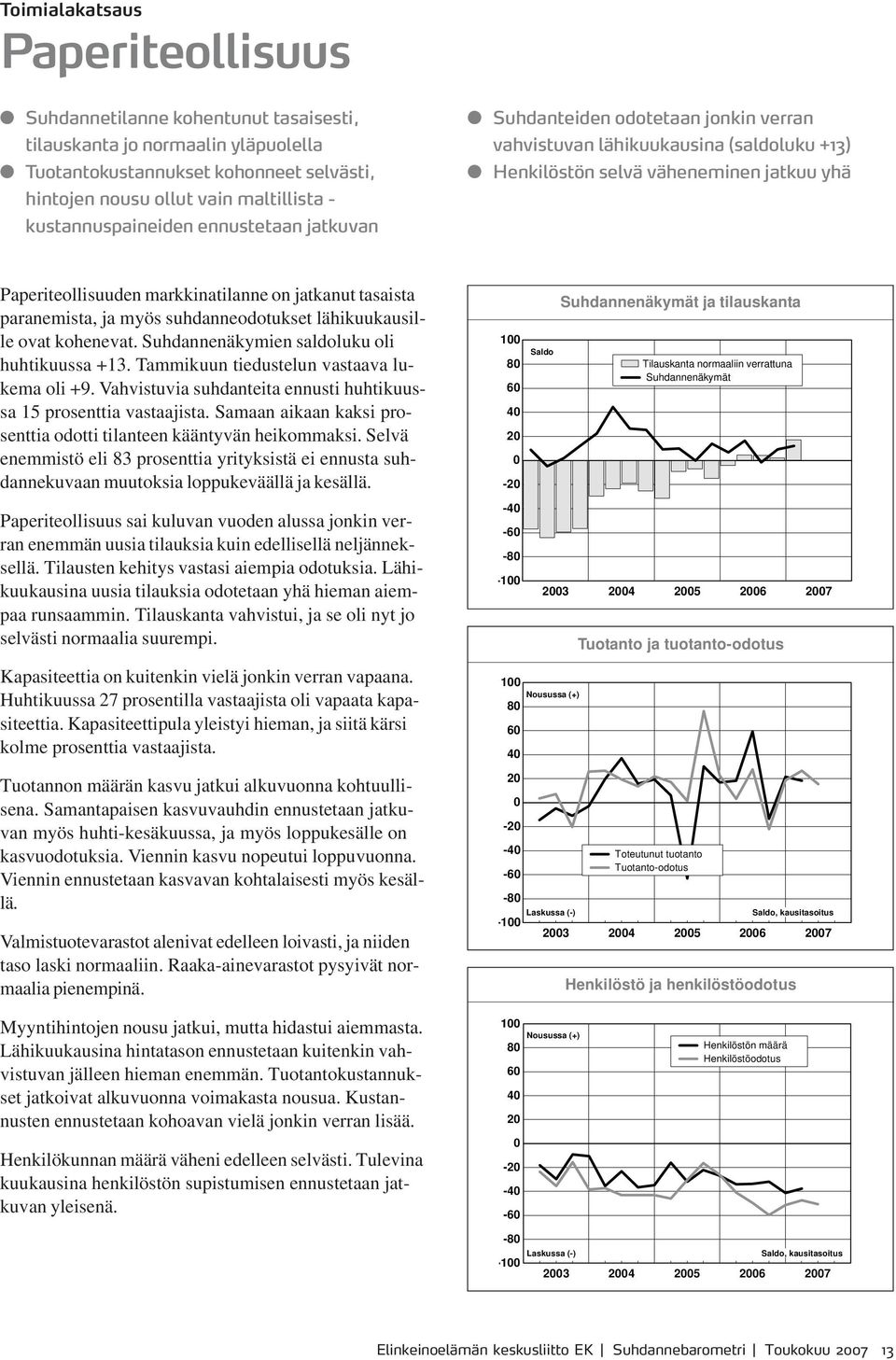 jatkanut tasaista paranemista, ja myös suhdanneodotukset lähikuukausille ovat kohenevat. Suhdannenäkymien saldoluku oli huhtikuussa +13. Tammikuun tiedustelun vastaava lukema oli +9.