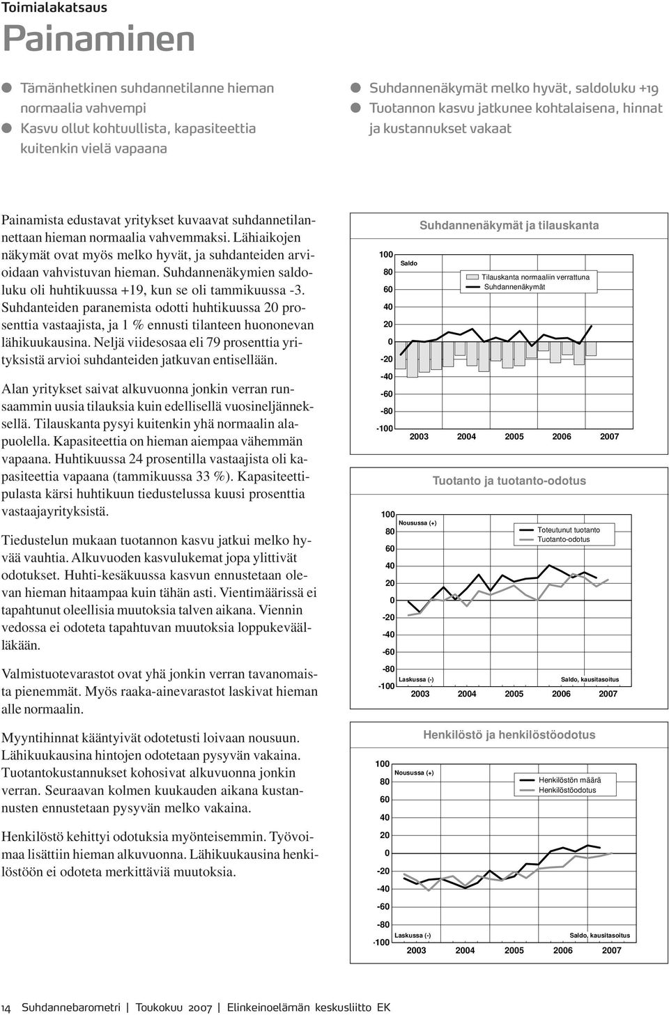 Lähiaikojen näkymät ovat myös melko hyvät, ja suhdanteiden arvioidaan vahvistuvan hieman. Suhdannenäkymien saldoluku oli huhtikuussa +19, kun se oli tammikuussa -3.