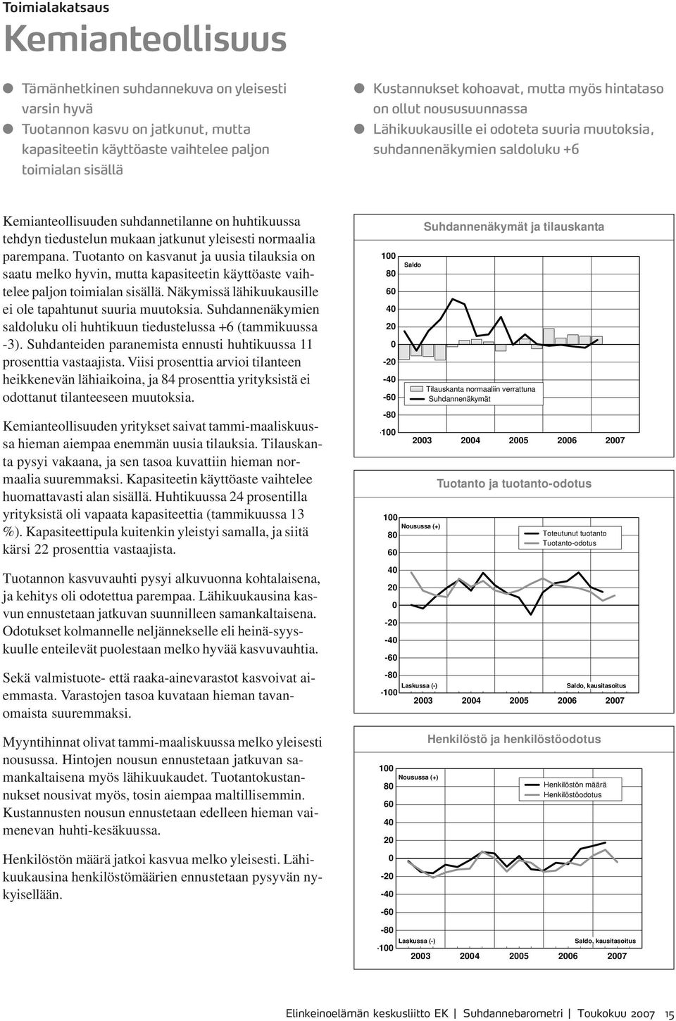 mukaan jatkunut yleisesti normaalia parempana. Tuotanto on kasvanut ja uusia tilauksia on saatu melko hyvin, mutta kapasiteetin käyttöaste vaihtelee paljon toimialan sisällä.