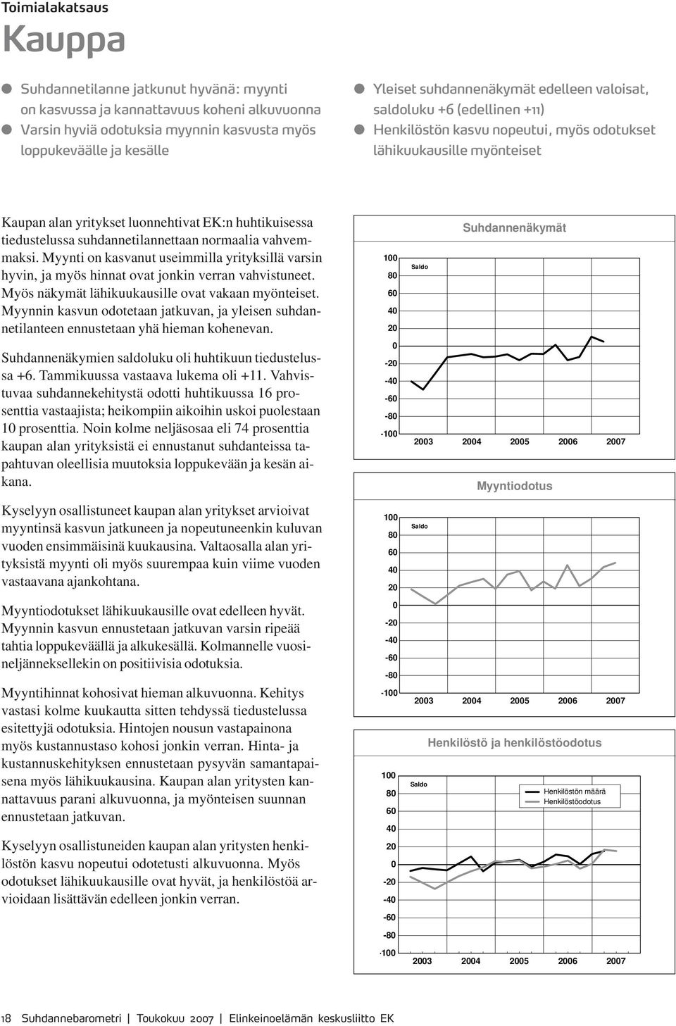 tiedustelussa suhdannetilannettaan normaalia vahvemmaksi. Myynti on kasvanut useimmilla yrityksillä varsin hyvin, ja myös hinnat ovat jonkin verran vahvistuneet.