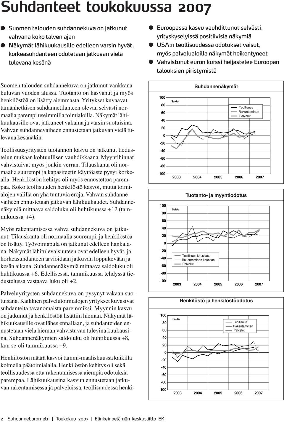 Euroopan talouksien piristymistä Suomen talouden suhdannekuva on jatkunut vankkana kuluvan vuoden alussa. Tuotanto on kasvanut ja myös henkilöstöä on lisätty aiemmasta.