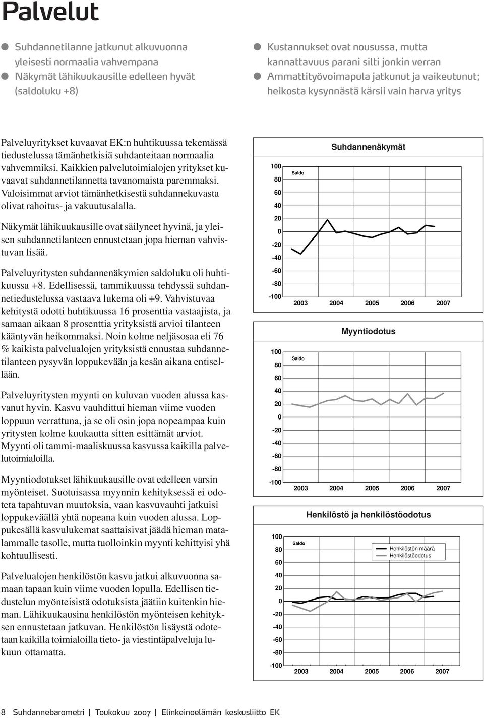 normaalia vahvemmiksi. Kaikkien palvelutoimialojen yritykset kuvaavat suhdannetilannetta tavanomaista paremmaksi. Valoisimmat arviot tämänhetkisestä suhdannekuvasta olivat rahoitus- ja vakuutusalalla.