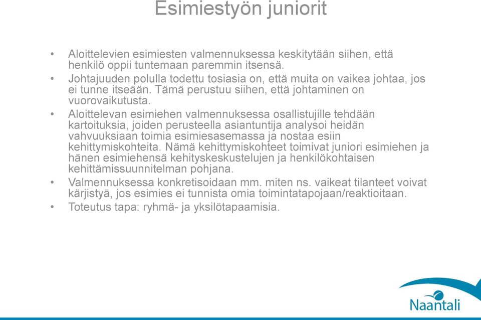 Aloittelevan esimiehen valmennuksessa osallistujille tehdään kartoituksia, joiden perusteella asiantuntija analysoi heidän vahvuuksiaan toimia esimiesasemassa ja nostaa esiin kehittymiskohteita.