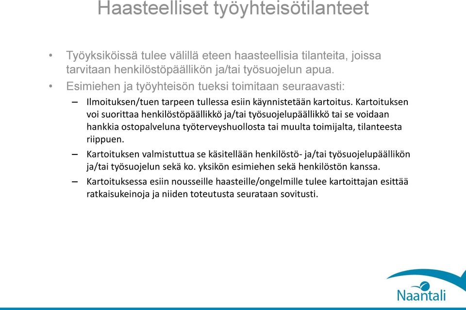 Kartoituksen voi suorittaa henkilöstöpäällikkö ja/tai työsuojelupäällikkö tai se voidaan hankkia ostopalveluna työterveyshuollosta tai muulta toimijalta, tilanteesta riippuen.