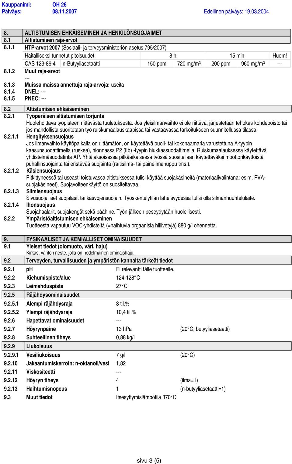 Jos yleisilmanvaihto ei ole riittävä, järjestetään tehokas kohdepoisto tai jos mahdollista suoritetaan työ ruiskumaalauskaapissa tai vastaavassa tarkoitukseen suunnitellussa tilassa. 8.2.1.