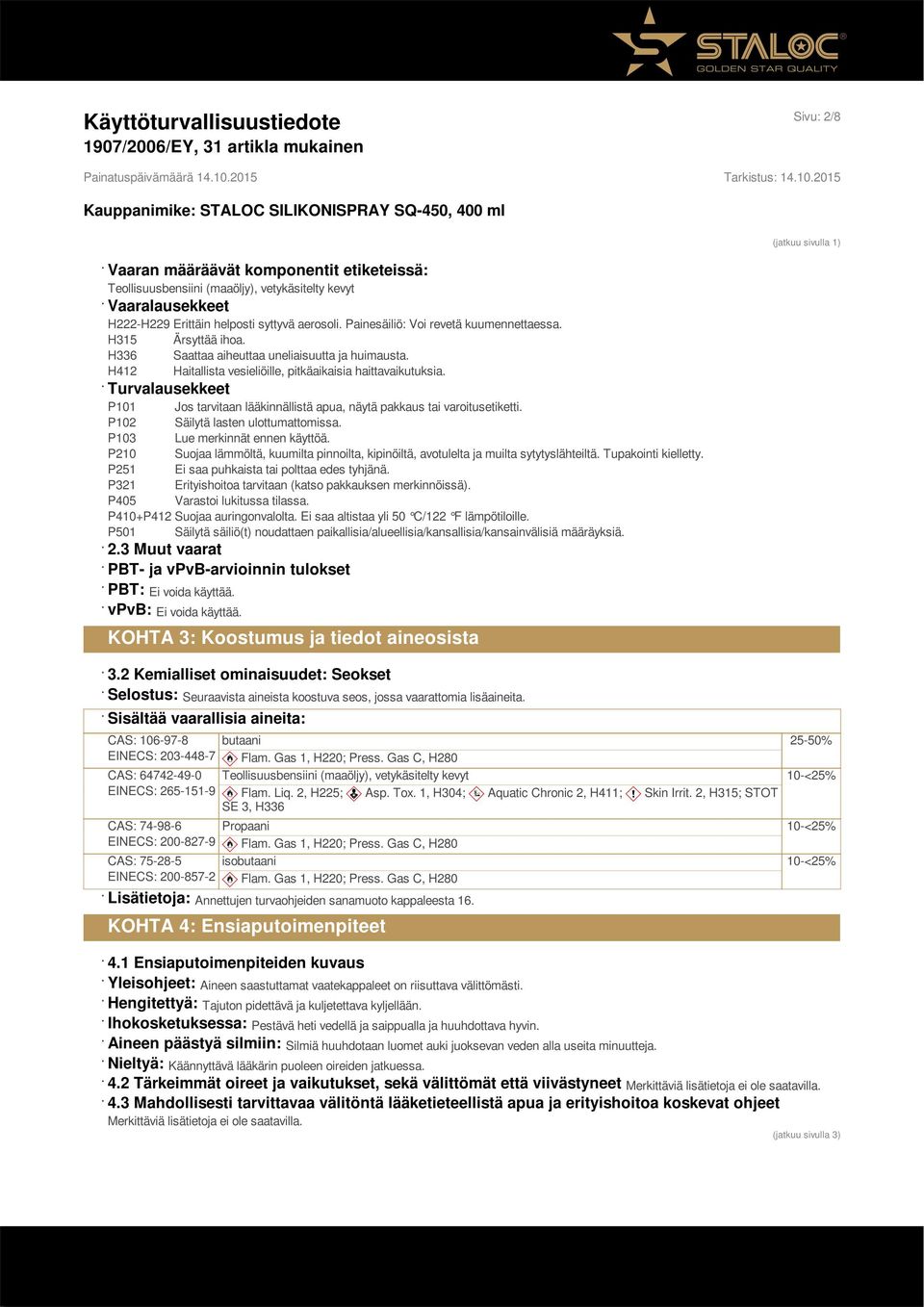 Turvalausekkeet P101 Jos tarvitaan lääkinnällistä apua, näytä pakkaus tai varoitusetiketti. P102 Säilytä lasten ulottumattomissa. P103 Lue merkinnät ennen käyttöä.