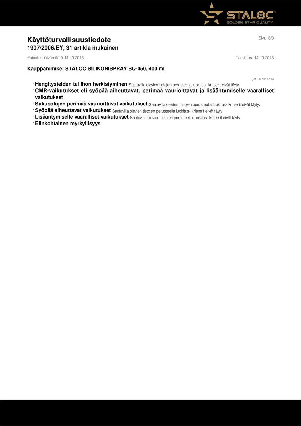 luokitus- kriteerit eivät täyty. Syöpää aiheuttavat vaikutukset Saatavilla olevien tietojen perusteella luokitus- kriteerit eivät täyty.