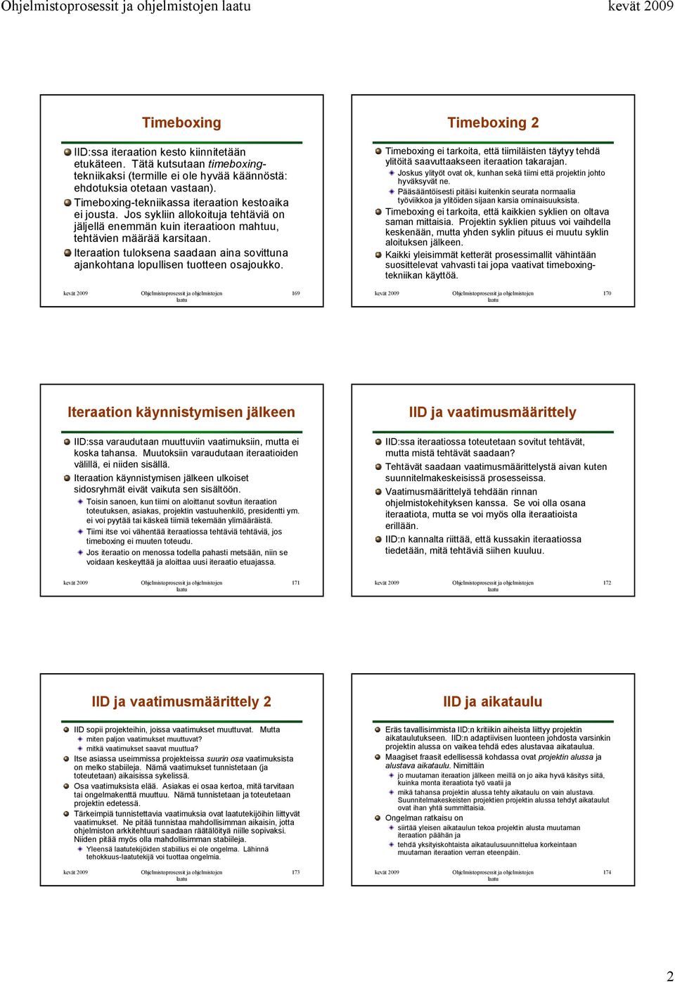 Iteraation tuloksena saadaan aina sovittuna ajankohtana lopullisen tuotteen osajoukko. Timeboxing 2 Timeboxing ei tarkoita, että tiimiläisten täytyy tehdä ylitöitä saavuttaakseen iteraation takarajan.