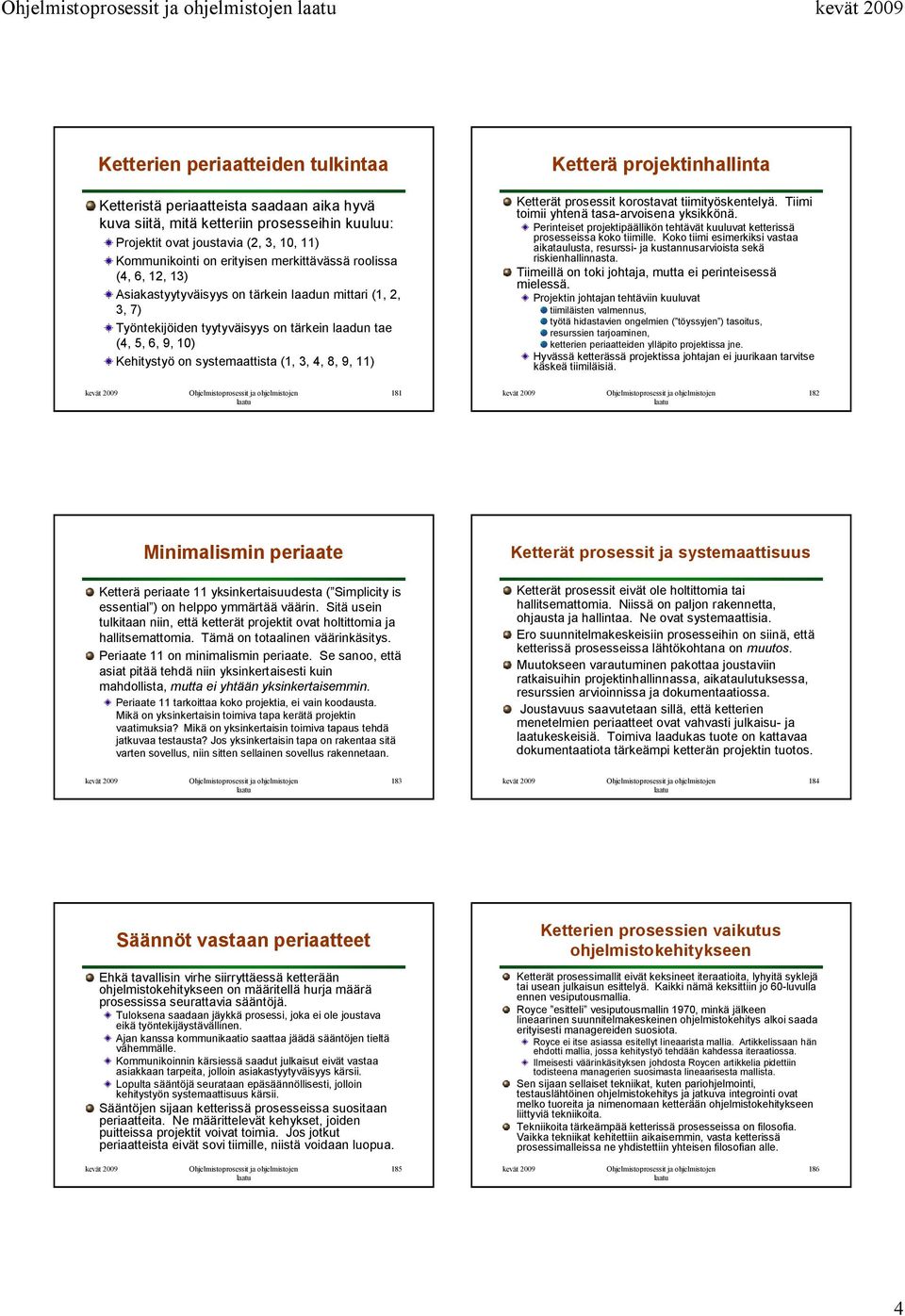 4, 8, 9, 11) Ketterä projektinhallinta Ketterät prosessit korostavat tiimityöskentelyä. Tiimi toimii yhtenä tasa-arvoisena yksikkönä.