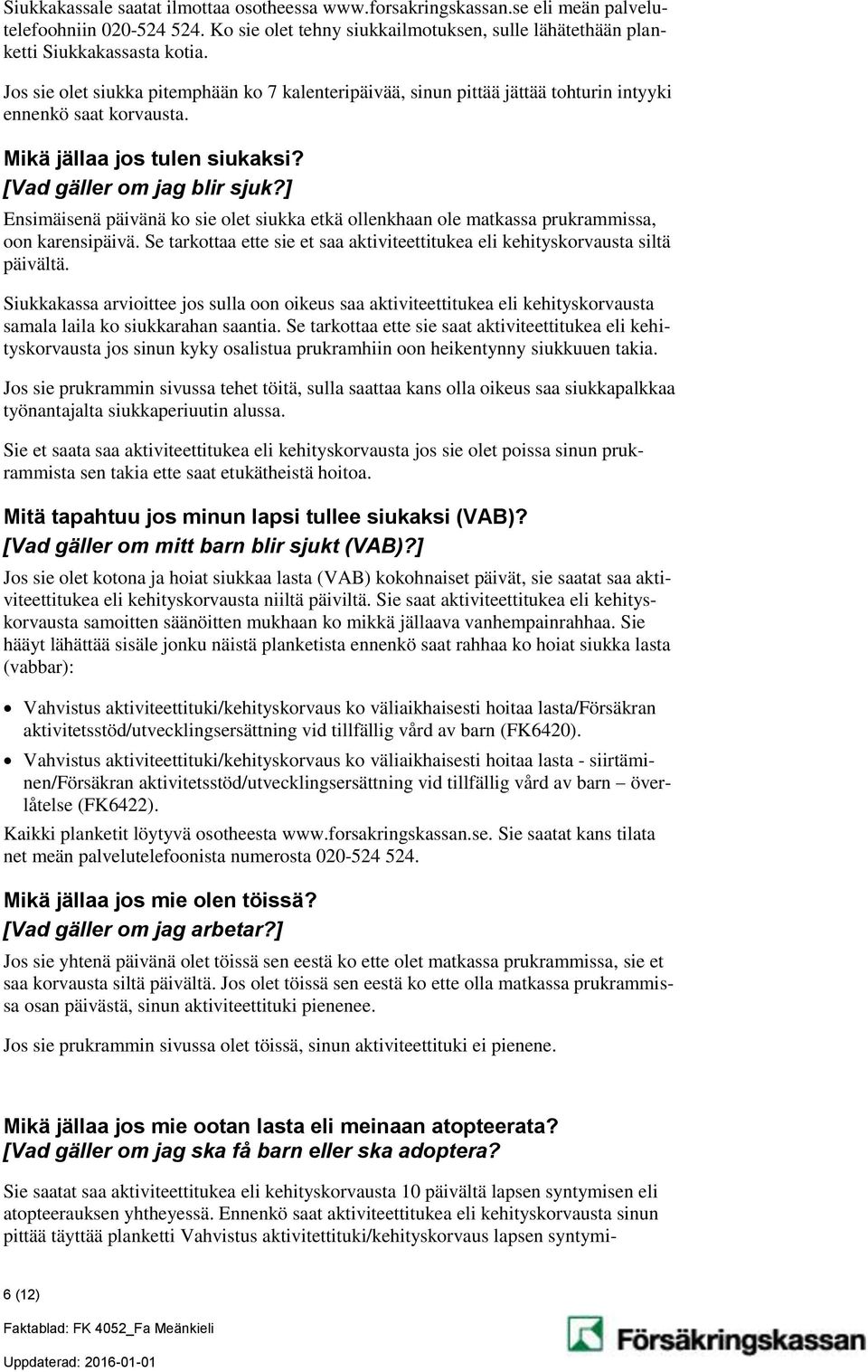 ] Ensimäisenä päivänä ko sie olet siukka etkä ollenkhaan ole matkassa prukrammissa, oon karensipäivä. Se tarkottaa ette sie et saa aktiviteettitukea eli kehityskorvausta siltä päivältä.