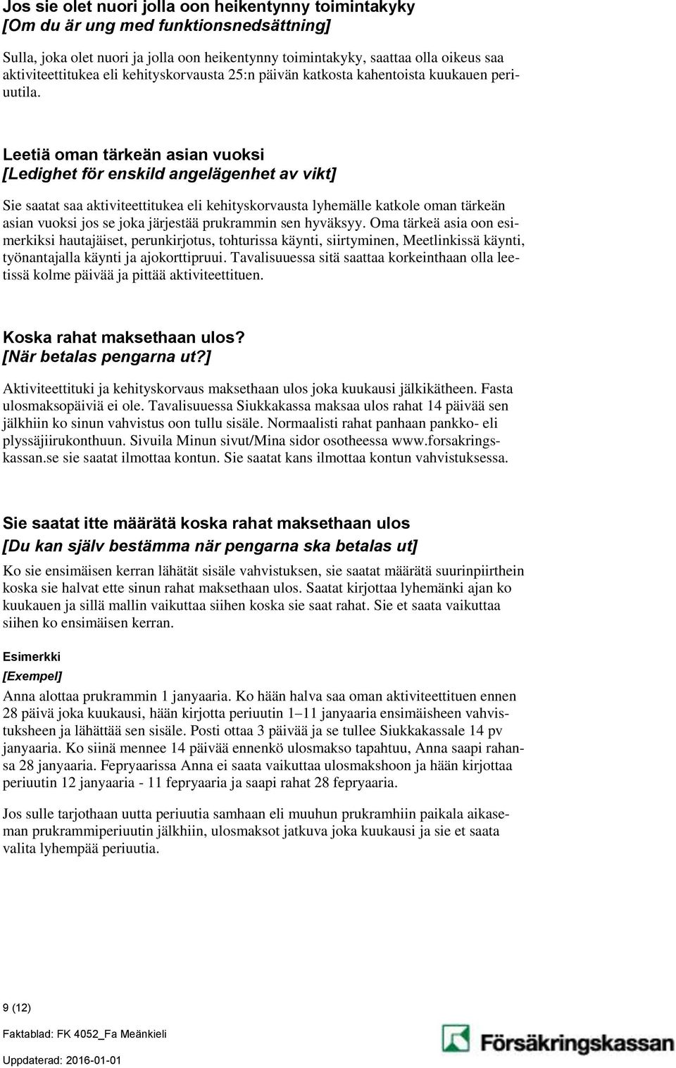 Leetiä oman tärkeän asian vuoksi [Ledighet för enskild angelägenhet av vikt] Sie saatat saa aktiviteettitukea eli kehityskorvausta lyhemälle katkole oman tärkeän asian vuoksi jos se joka järjestää