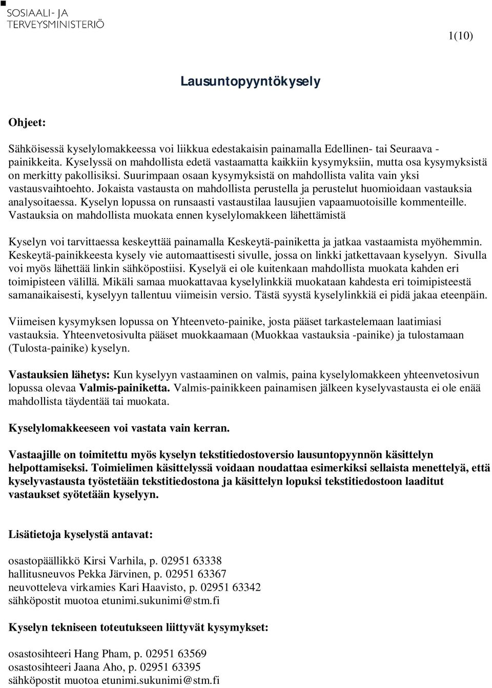 Jokaista vastausta on mahdollista perustella ja perustelut huomioidaan vastauksia analysoitaessa. Kyselyn lopussa on runsaasti vastaustilaa lausujien vapaamuotoisille kommenteille.