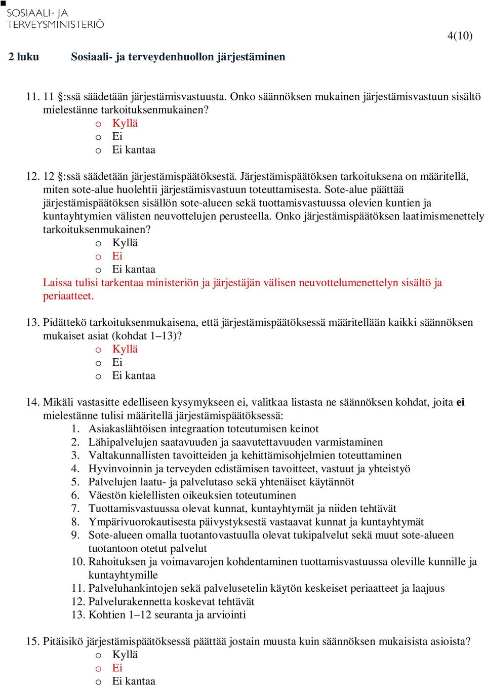 Sote-alue päättää järjestämispäätöksen sisällön sote-alueen sekä tuottamisvastuussa olevien kuntien ja kuntayhtymien välisten neuvottelujen perusteella.