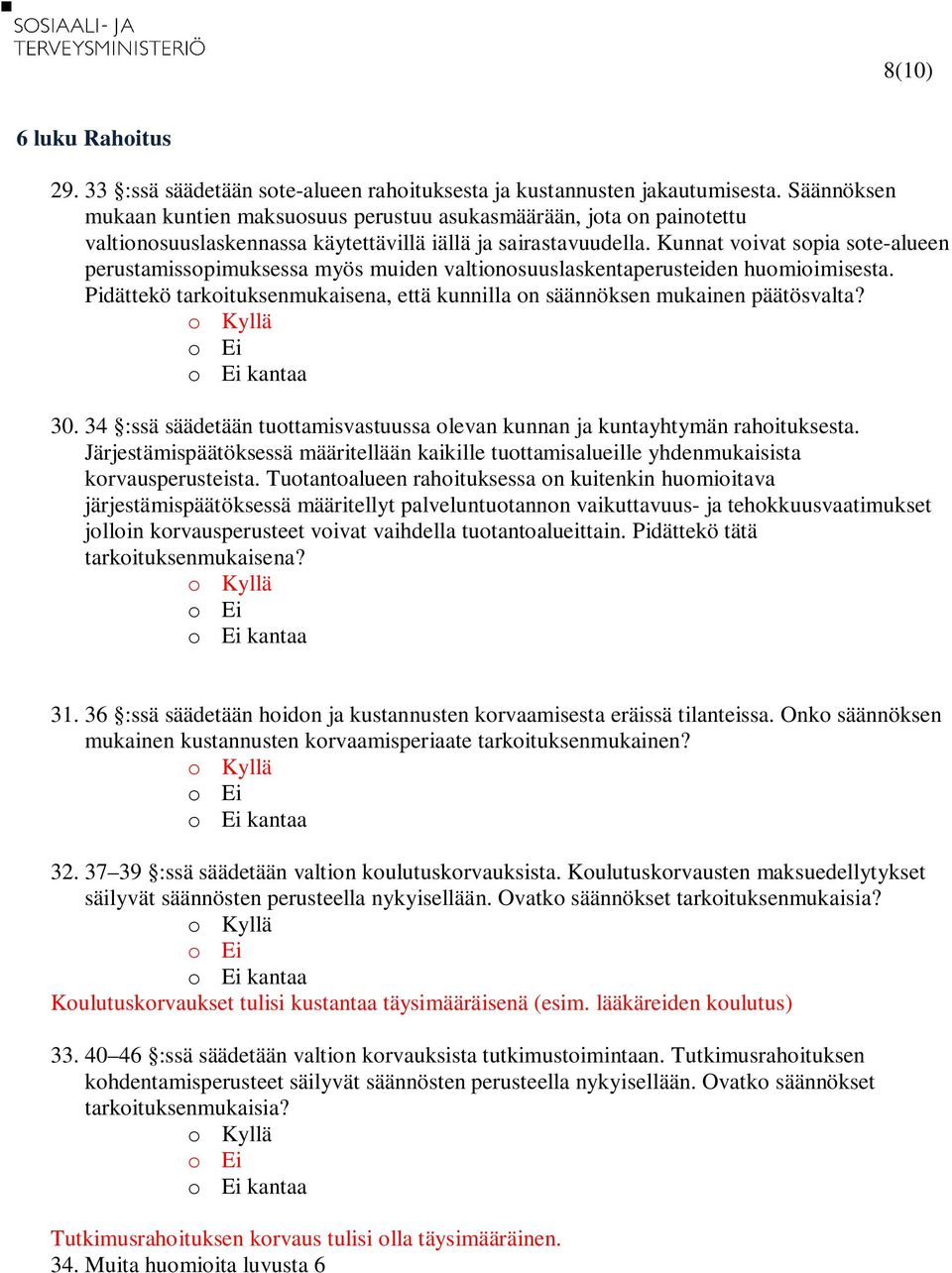 Kunnat voivat sopia sote-alueen perustamissopimuksessa myös muiden valtionosuuslaskentaperusteiden huomioimisesta. Pidättekö tarkoituksenmukaisena, että kunnilla on säännöksen mukainen päätösvalta?