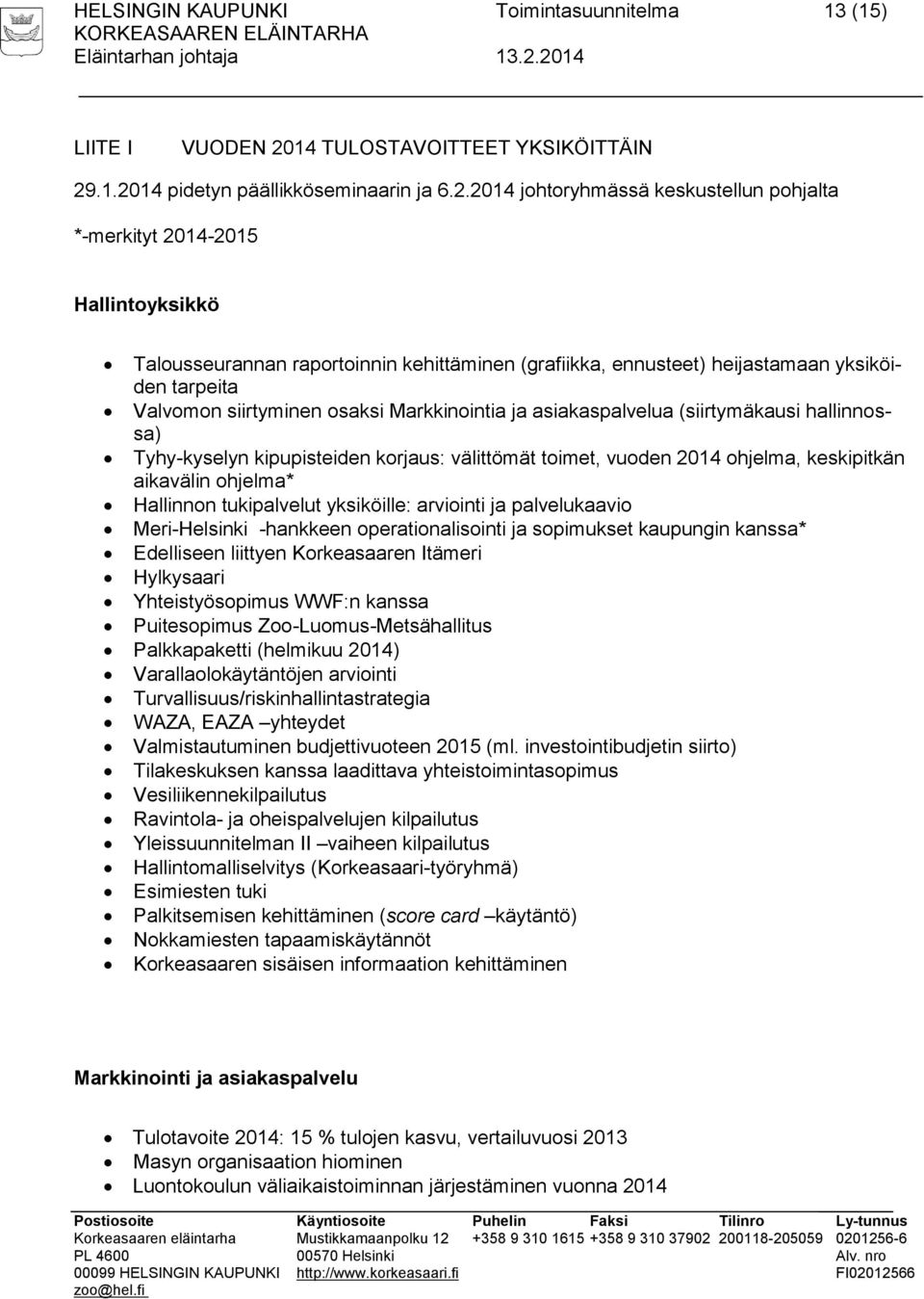 .1.2014 pidetyn päällikköseminaarin ja 6.2.2014 johtoryhmässä keskustellun pohjalta *-merkityt 2014-2015 Hallintoyksikkö Talousseurannan raportoinnin kehittäminen (grafiikka, ennusteet) heijastamaan