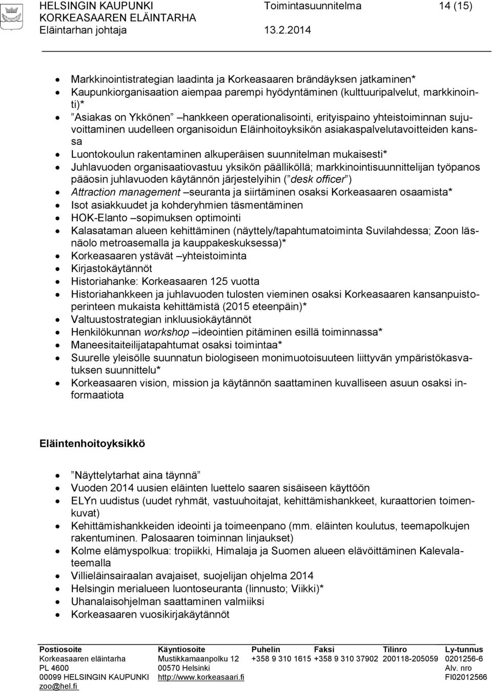 suunnitelman mukaisesti* Juhlavuoden organisaatiovastuu yksikön päälliköllä; markkinointisuunnittelijan työpanos pääosin juhlavuoden käytännön järjestelyihin ( desk officer ) Attraction management