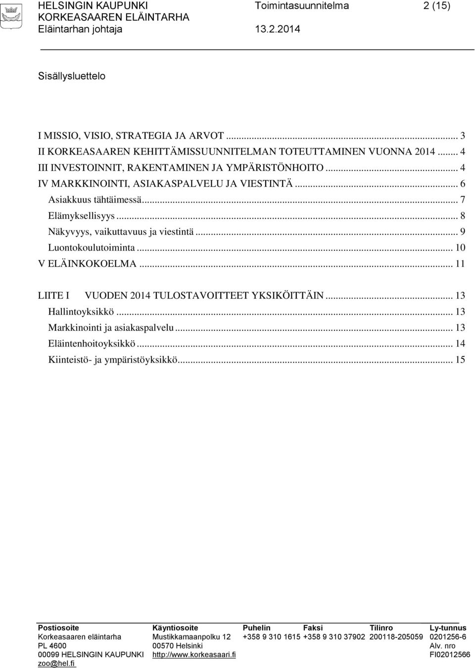 .. 4 IV MARKKINOINTI, ASIAKASPALVELU JA VIESTINTÄ... 6 Asiakkuus tähtäimessä... 7 Elämyksellisyys... 8 Näkyvyys, vaikuttavuus ja viestintä.