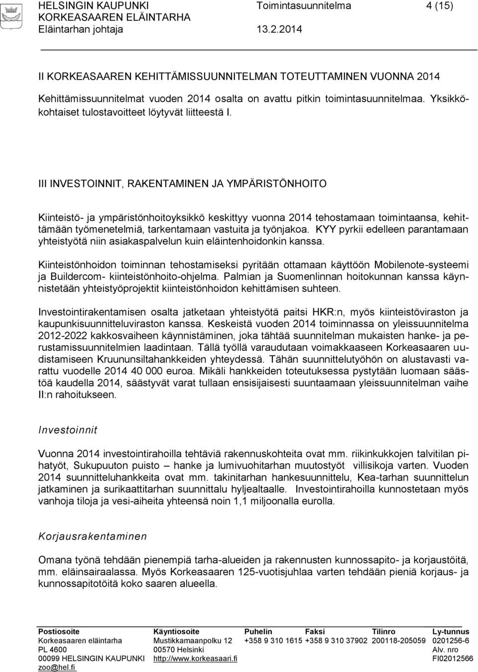 III INVESTOINNIT, RAKENTAMINEN JA YMPÄRISTÖNHOITO Kiinteistö- ja ympäristönhoitoyksikkö keskittyy vuonna 2014 tehostamaan toimintaansa, kehittämään työmenetelmiä, tarkentamaan vastuita ja työnjakoa.