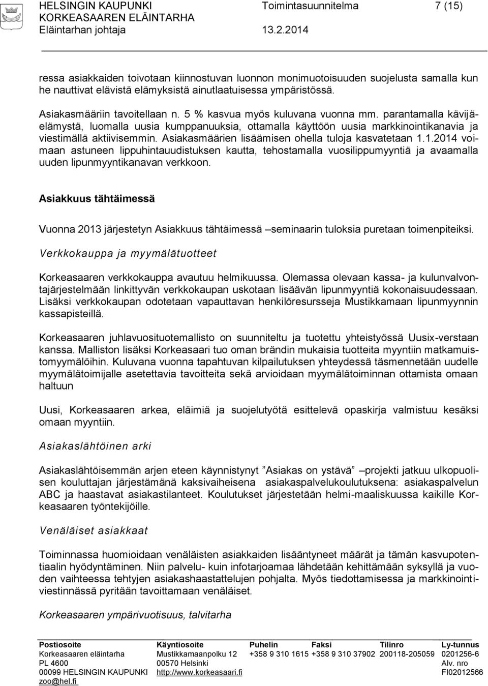 Asiakasmäärien lisäämisen ohella tuloja kasvatetaan 1.1.2014 voimaan astuneen lippuhintauudistuksen kautta, tehostamalla vuosilippumyyntiä ja avaamalla uuden lipunmyyntikanavan verkkoon.