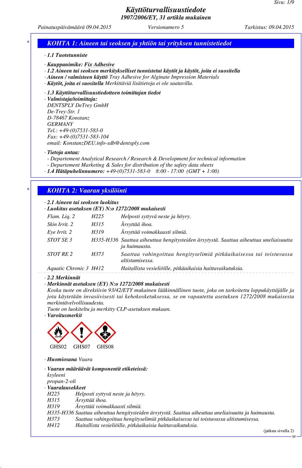 Merkittäviä lisätietoja ei ole saatavilla. 1.3 Käyttöturvallisuustiedotteen toimittajan tiedot Valmistaja/toimittaja: DENTSPLY DeTrey GmbH De-Trey-Str. 1 D-78467 Konstanz GERMANY Tel.