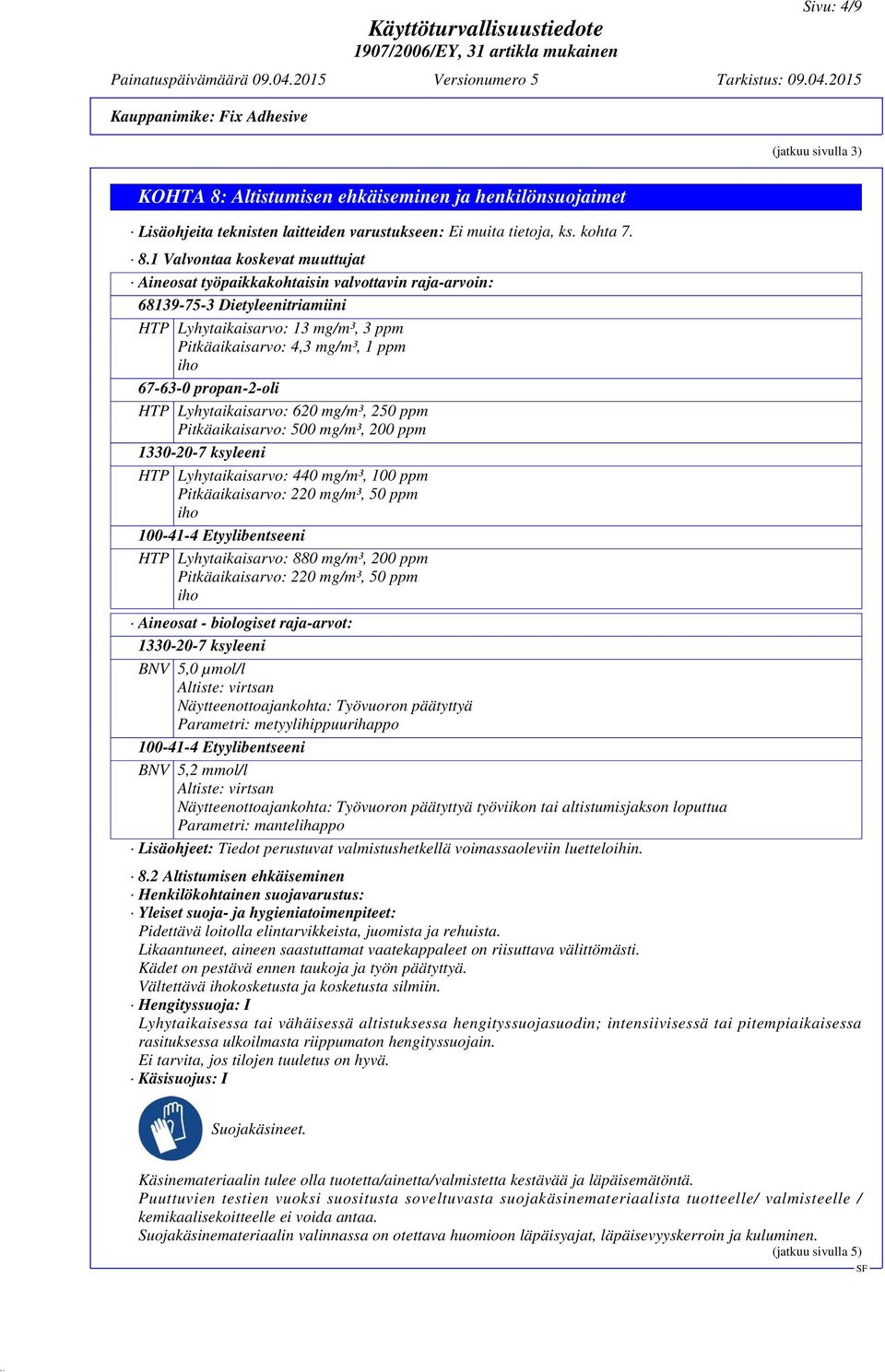 1 Valvontaa koskevat muuttujat Aineosat työpaikkakohtaisin valvottavin raja-arvoin: 68139-75-3 Dietyleenitriamiini HTP Lyhytaikaisarvo: 13 mg/m³, 3 ppm Pitkäaikaisarvo: 4,3 mg/m³, 1 ppm iho 67-63-0