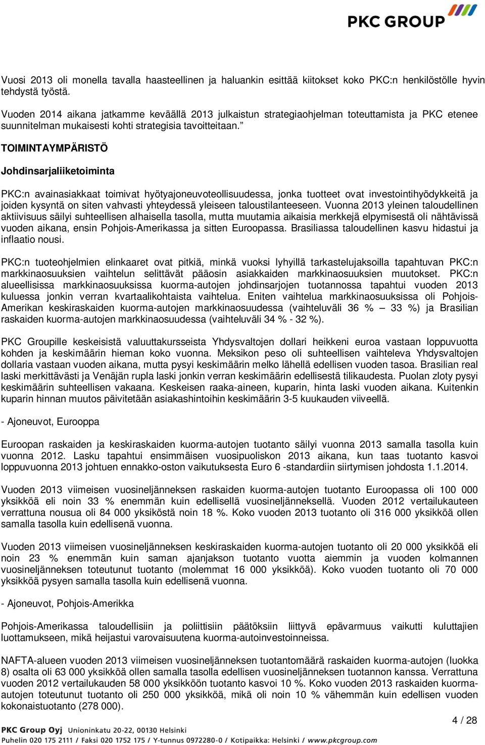 TOIMINTAYMPÄRISTÖ Johdinsarjaliiketoiminta PKC:n avainasiakkaat toimivat hyötyajoneuvoteollisuudessa, jonka tuotteet ovat investointihyödykkeitä ja joiden kysyntä on siten vahvasti yhteydessä