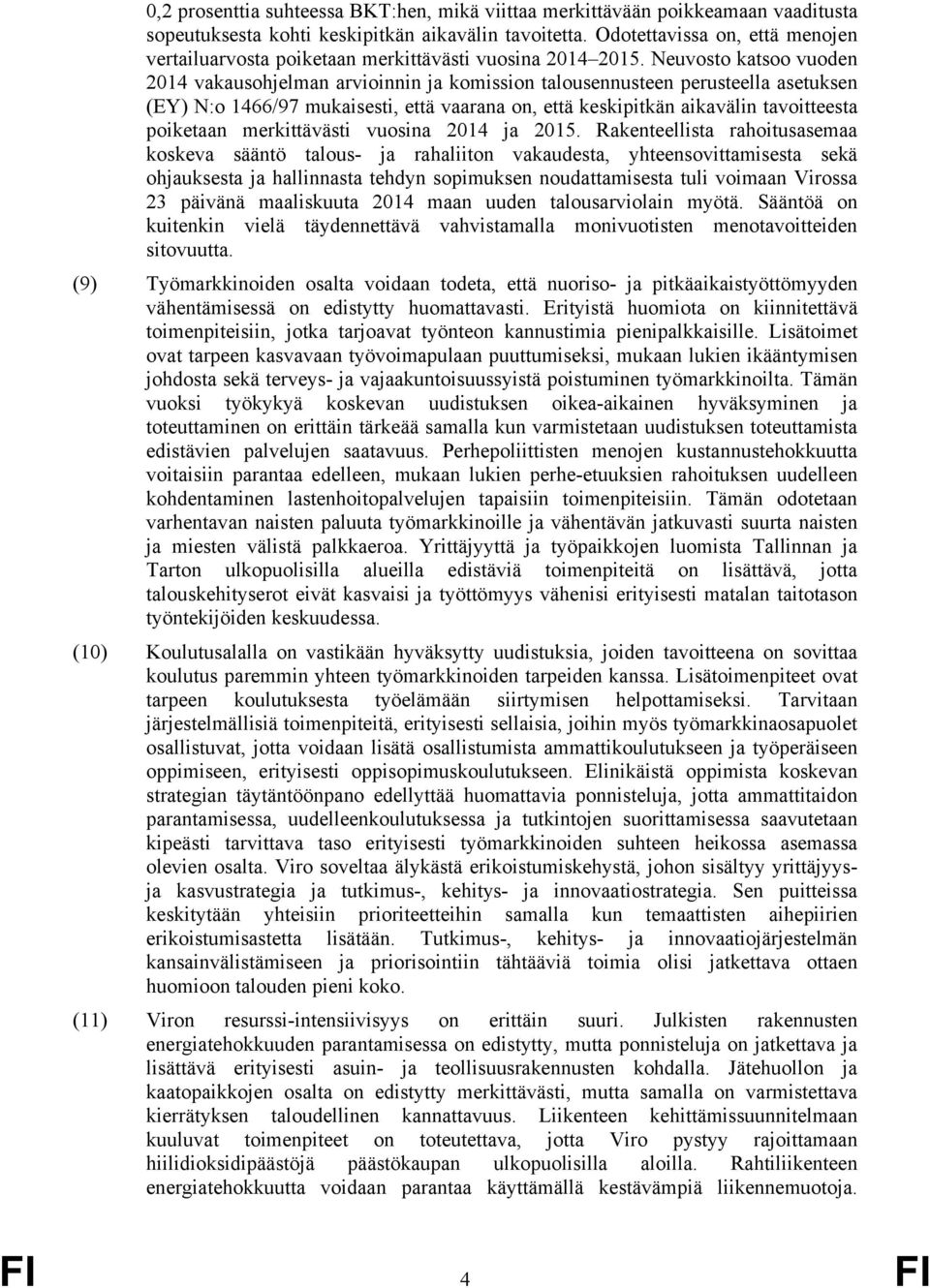 Neuvosto katsoo vuoden 2014 vakausohjelman arvioinnin ja komission talousennusteen perusteella asetuksen (EY) N:o 1466/97 mukaisesti, että vaarana on, että keskipitkän aikavälin tavoitteesta