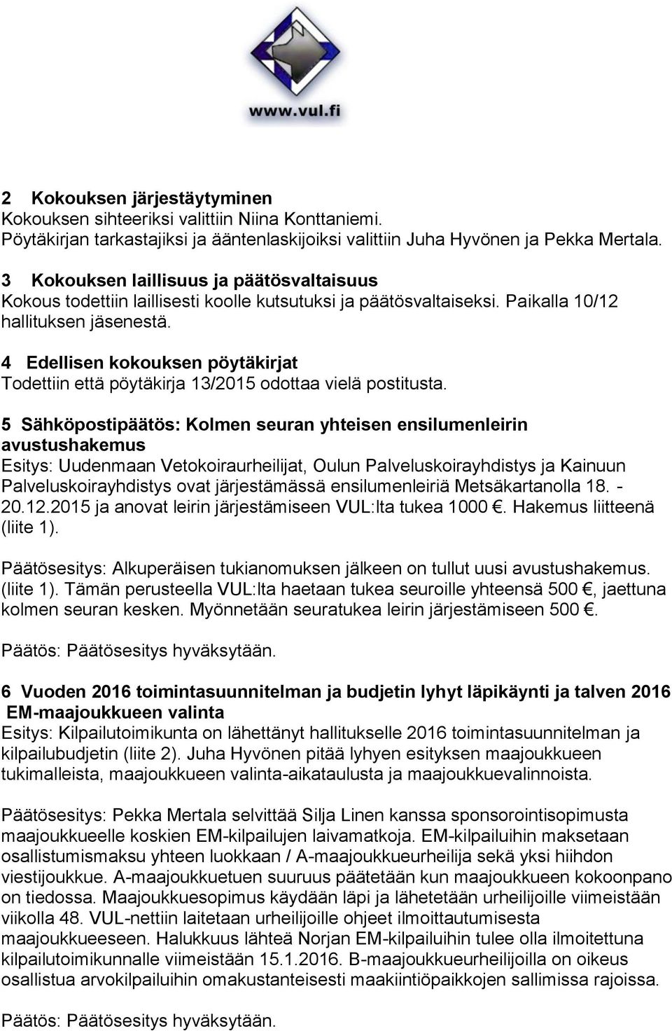 4 Edellisen kokouksen pöytäkirjat Todettiin että pöytäkirja 13/2015 odottaa vielä postitusta.