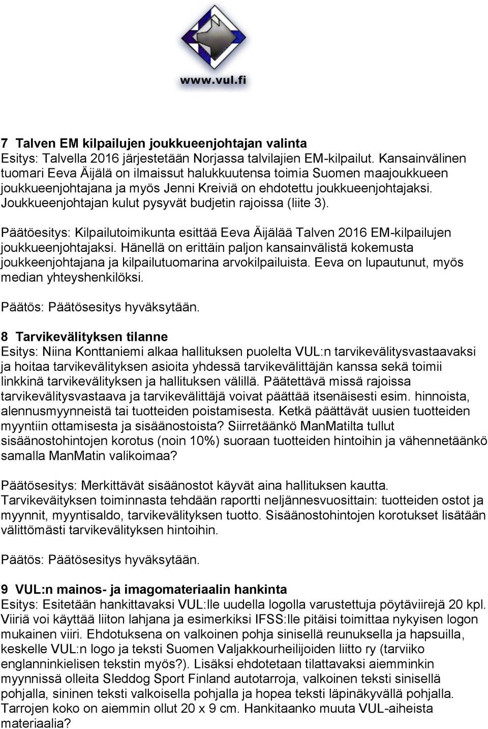 Joukkueenjohtajan kulut pysyvät budjetin rajoissa (liite 3). Päätöesitys: Kilpailutoimikunta esittää Eeva Äijälää Talven 2016 EM-kilpailujen joukkueenjohtajaksi.