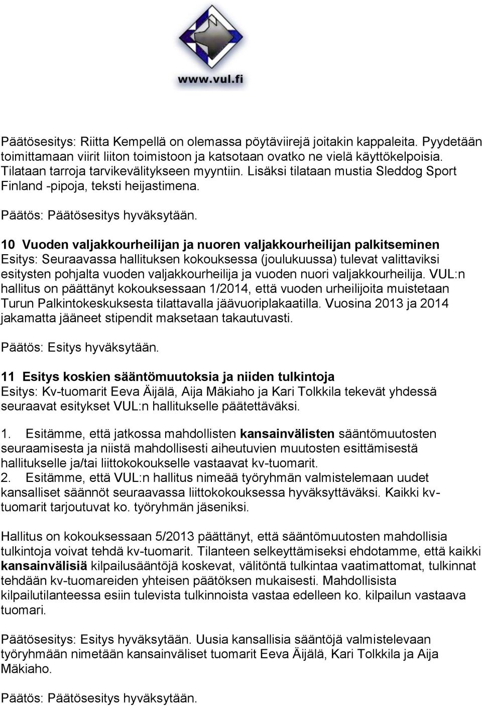 10 Vuoden valjakkourheilijan ja nuoren valjakkourheilijan palkitseminen Esitys: Seuraavassa hallituksen kokouksessa (joulukuussa) tulevat valittaviksi esitysten pohjalta vuoden valjakkourheilija ja