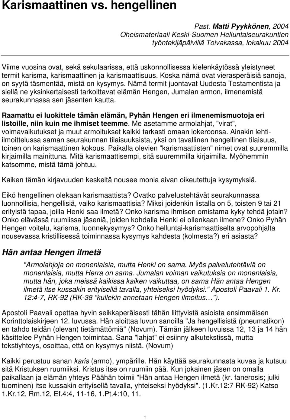 yleistyneet termit karisma, karismaattinen ja karismaattisuus. Koska nämä ovat vierasperäisiä sanoja, on syytä täsmentää, mistä on kysymys.