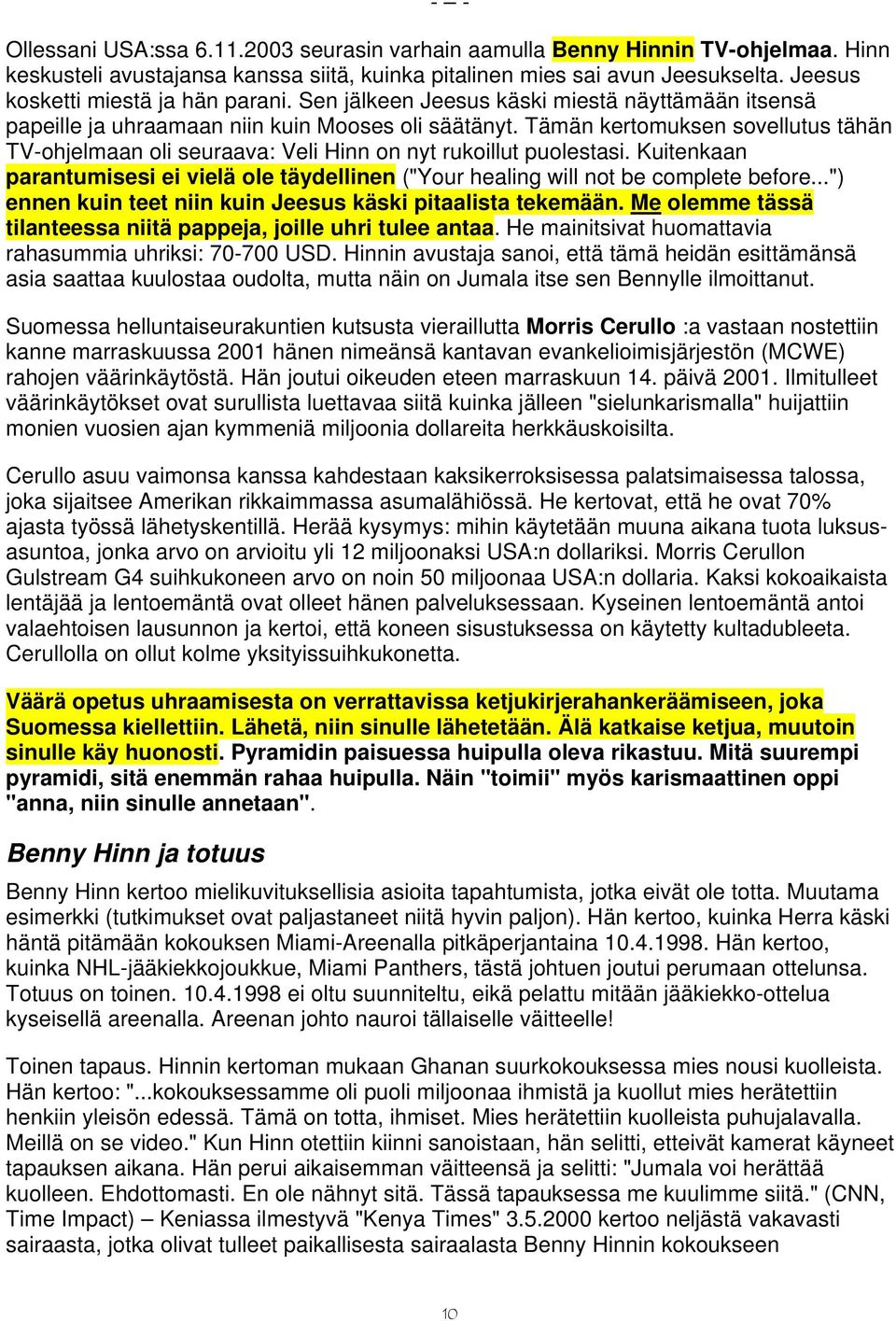 Tämän kertomuksen sovellutus tähän TV-ohjelmaan oli seuraava: Veli Hinn on nyt rukoillut puolestasi. Kuitenkaan parantumisesi ei vielä ole täydellinen ("Your healing will not be complete before.