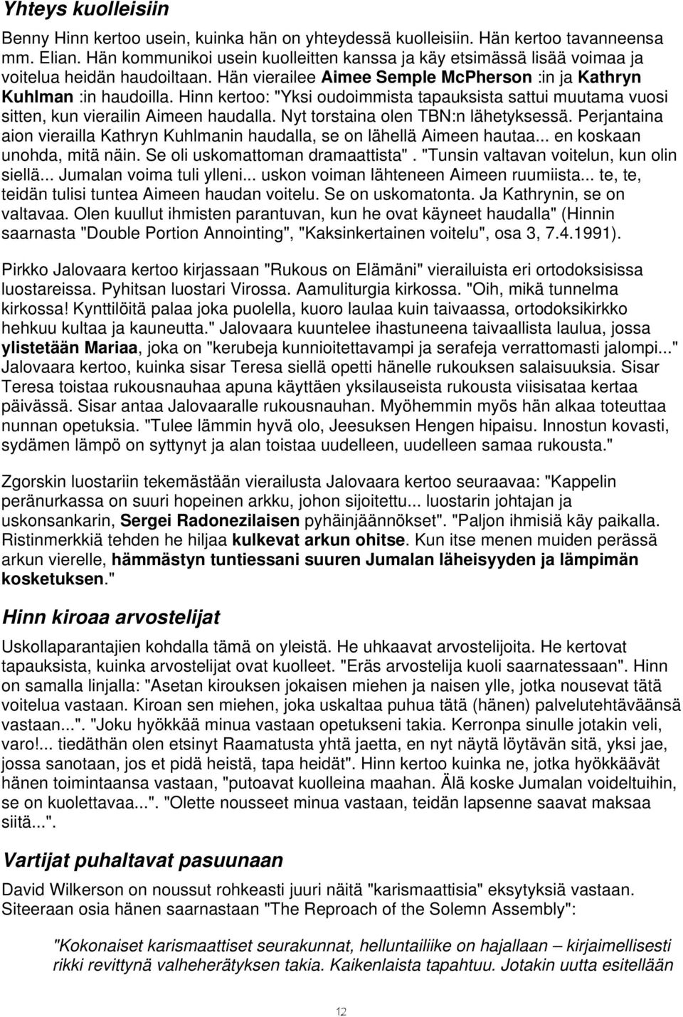 Hinn kertoo: "Yksi oudoimmista tapauksista sattui muutama vuosi sitten, kun vierailin Aimeen haudalla. Nyt torstaina olen TBN:n lähetyksessä.