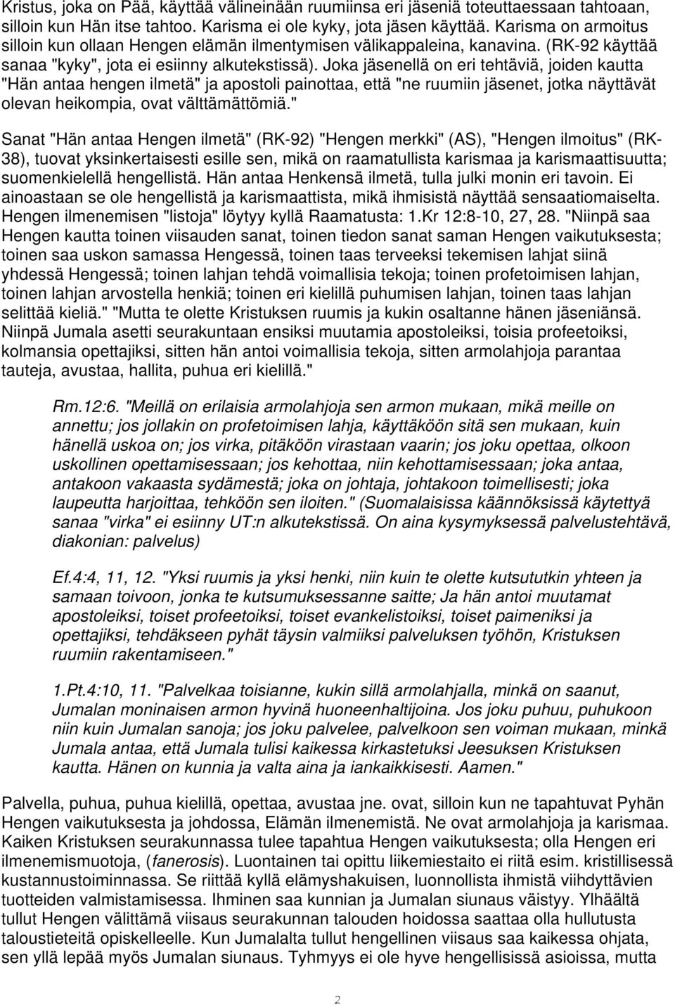 Joka jäsenellä on eri tehtäviä, joiden kautta "Hän antaa hengen ilmetä" ja apostoli painottaa, että "ne ruumiin jäsenet, jotka näyttävät olevan heikompia, ovat välttämättömiä.